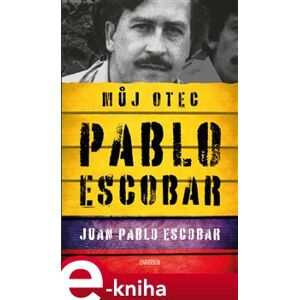 Pablo Escobar. Můj otec - Juan Pablo Escobar e-kniha