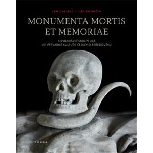 Monumenta mortis et memoriae. Sepulkrální skulptura ve výtvarné kultuře českého středověku - Jiří Roháček, Jan Chlíbec