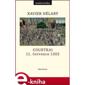 Courtrai. 11. července 1302. Bitva zlatých ostruh - Xavier Hélary e-kniha