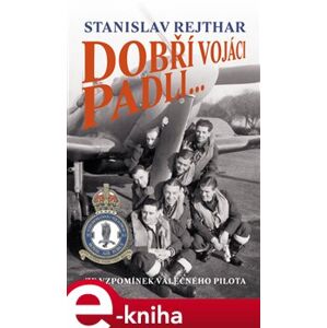 Dobří vojáci padli.... Ze vzpomínek válečného pilota - Stanislav Rejthar e-kniha