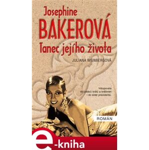 Josephine Bakerová - Tanec jejího života - Juliana Weinbergová e-kniha