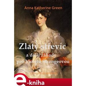 Zlatý střevíc a další záhady pro Violetu Strangeovou - Anna Katharine Green e-kniha