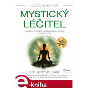 Mystický léčitel. Tajemství chronických i záhadných nemocí a jejich léčba - Anthony William e-kniha