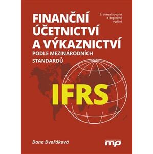 Finanční účetnictví a výkaznictví podle mezinárodních standardů IFRS. 6. aktualizované a doplněné vydání - Dana Dvořáková