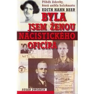 Byla jsem ženou nacistického oficíra. Příběh židovky, která unikla holokaustu - Edith Hahn Beer, Susan Dworkin