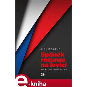 Spánek rozumu na levici. Kritika politické hlouposti - Jiří Dolejš e-kniha
