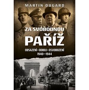 Za svobodnou Paříž. Obsazení, odboj, osvobození 1940–1944 - Martin Dugard