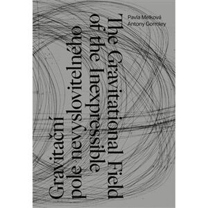 Gravitační pole nevyslovitelného, The Gravitational Field of the Inexpressible - Pavla Melková, Antony Gormley