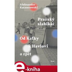 Pražský slabikář. Od Kafky k Havlovi a zpět - Aleksander Kaczorowski e-kniha