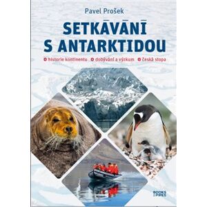 Setkávání s Antarktidou. Historie kontinentu – dobývání a výzkum – česká stopa - Pavel Prošek