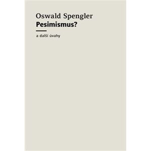 Pesimismus?. a další úvahy - Oswald Spengler