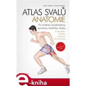 Atlas svalů - anatomie, 2. aktualizované vydání. Pro studenty, fyzioterapeuty, sportovce, tanečníky, trenéry - Chris Jarmey e-kniha