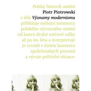 Významy modernismu. K historii polského umění po roce 1945 - Piotr Piotrowski
