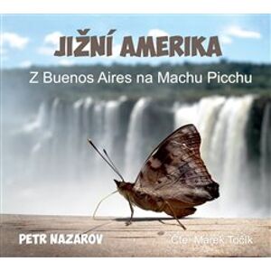 Jižní Amerika. Z Buenos Aires na Machu Picchu, CD - Petr Nazarov
