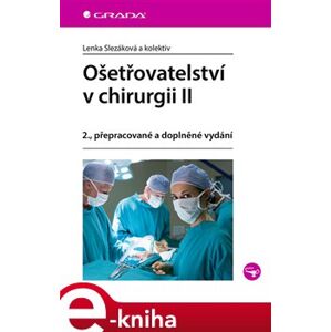 Ošetřovatelství v chirurgii II. 2., přepracované a doplněné vydání - Lenka Slezáková, kolektiv e-kniha