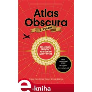 Atlas Obscura. Fascinující průvodce kuriozními místy světa - Joshua Foer, Ella Mortonová, Dylan Thuras e-kniha