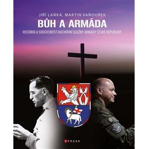Bůh a armáda. Historie a současnost duchovní služby Armády České republiky - Martin Vaňourek, Jiří Laňka