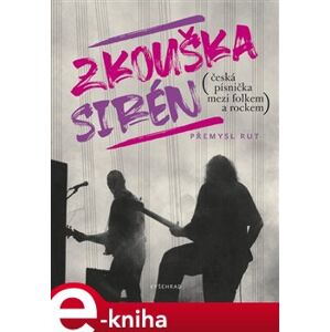 Zkouška sirén. Česká písnička mezi folkem a rockem - Přemysl Rut e-kniha