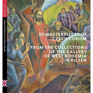 50 Masterpieces od Czech Cubism from the Collections of The Gallery of West Bohemia in Pilsen - Roman Musil, Alena Pomajzlová, Marie Rakušanová, Ivana Skálová