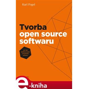 Tvorba open source softwaru. Jak řídit úspěšný projekt vobodného softwaru - Karl Fogel e-kniha