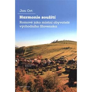 Harmonie soužití. Romové jako místní obyvatelé východního Slovenska - Jan Ort