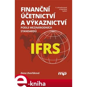 Finanční účetnictví a výkaznictví podle mezinárodních standardů IFRS. 6. aktualizované a doplněné vydání - Dana Dvořáková e-kniha