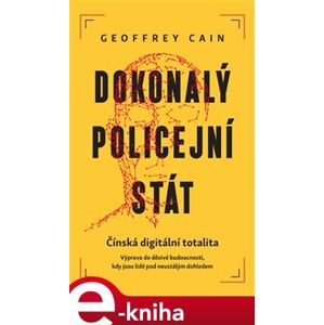 Dokonalý policejní stát. Čínská digitální totalita - Geoffrey Cain e-kniha
