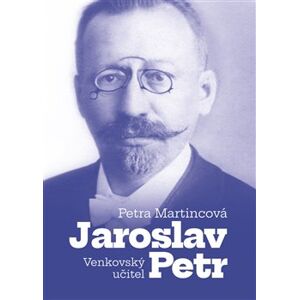 Venkovský učitel Jaroslav Petr - Petra Martincová