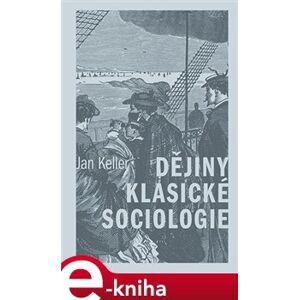 Dějiny klasické sociologie - Jan Keller e-kniha