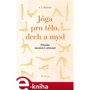 Jóga pro tělo, dech a mysl. Průvodce návratem celistvosti - A. G. Mohan e-kniha