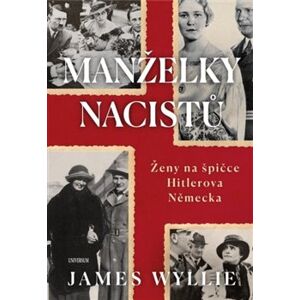 Manželky nacistů - Ženy na špičce Hitlerova Německa - James Wyllie