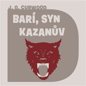Barí, syn Kazanův, CD - James Oliver Curwood