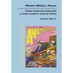Miloslav (Miles) J. Breuer. Česko-americký spisovatel u zrodu moderní science fiction - Jaroslav Olša jr.