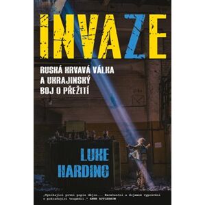 Invaze. Ruská krvavá válka a ukrajinský boj o přežití - Luke Harding