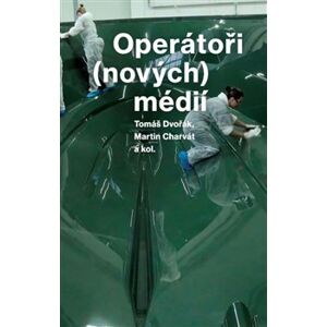 Operátoři (nových) médií - Tomáš Dvořák, Martin Charvát, a kolektiv autorů