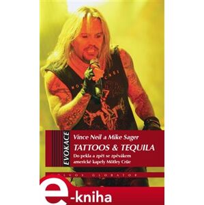 Tattoos & Tequila. Do pekla a zpět se zpěvákem americké kapely Mötley Crüe - Vince Neil, Mike Sagar e-kniha