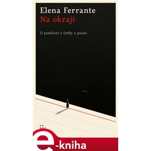 Na okraji. O potěšení z četby a psaní - Elena Ferrante e-kniha