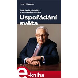 Uspořádání světa. Státní zájmy, konflikty a mocenská rovnováha - Henry Kissinger e-kniha
