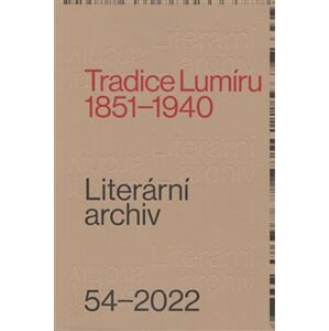Tradice Lumíru. 1851–1940. Literární archiv 54/2022 - kol.