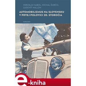 Automobilizmus na Slovensku v prvej polovici 20. storočia - Miroslav Sabol, Michal Ďurčo, Ľudovít Hallon e-kniha