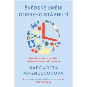 Švédské umění dobrého stárnutí. Rady do života od někoho, kdo (nejspíš) umře dřív než vy - Margareta Magnussonová