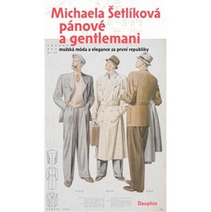 Pánové a gentlemani. mužská móda a elegance za první republiky - Michaela Šetlíková