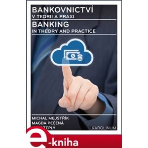 Bankovnictví v teorii a praxi / Banking in Theory and Practice - Michal Mejstřík, Magda Pečená, Petr Teplý e-kniha