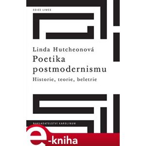 Poetika postmodernismu. Historie, teorie, beletrie - Linda Hutchenová e-kniha