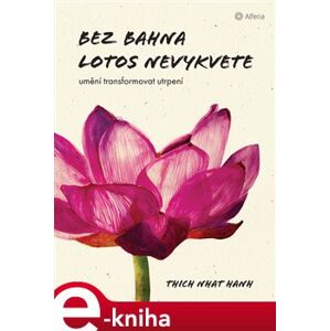 Bez bahna lotos nevykvete. Umění transformovat utrpení - Thich Nhat Hanh e-kniha