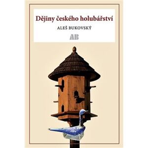 Dějiny českého holubářství - Aleš Bukovský