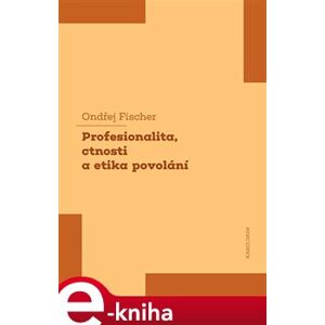 Profesionalita, ctnosti a etika povolání - Ondřej Fischer e-kniha