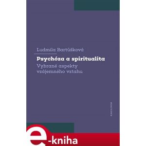 Psychóza a spiritualita. Vybrané aspekty vzájemného vztahu - Ludmila Bartůšková e-kniha