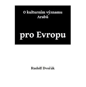 O kulturním významu Arabů pro Evropu - Rudolf Dvořák