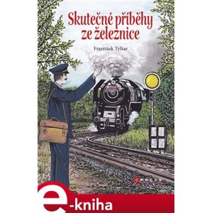 Skutečné příběhy ze železnice - František Tylšar e-kniha